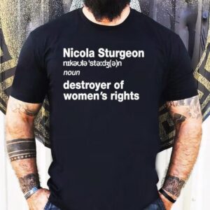 Nicola Sturgeon Noun Destroyed Of Women S Rights Tshirt