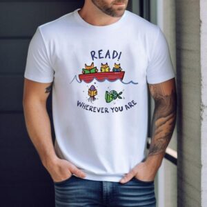 Read Wherever You Are Whether You Are A Cat In A Boat Or A Fish In The Sea Read A Book Tshirt