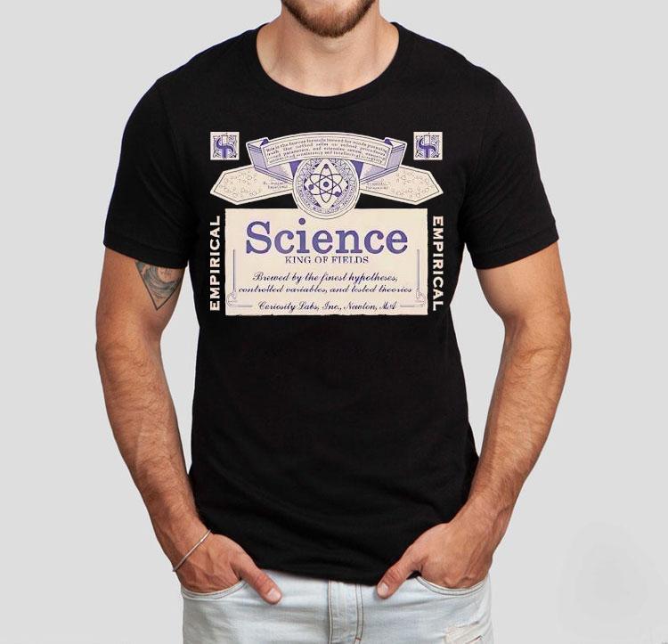Science King Of Fields Brewed By The Finest Hypotheses Controlled Variables And Tested Theories Shirt Science King Of Fields Brewed By The Finest Hypotheses Controlled Variables And Tested Theories Shirt