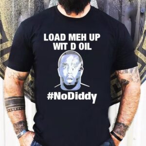 Sean Combs Load Meh Up Wit D Oil No Diddy Tshirt