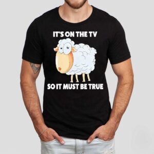 Sheep It S On The Tv So It Must Be True Tshirt