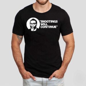 Shootings Will Continue Tshirt