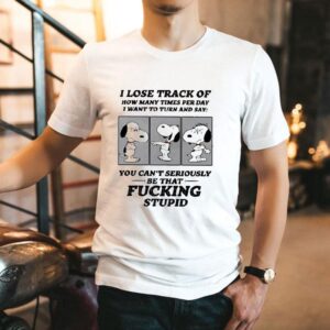 Snoopy I Lose Track Of How Many Times Per Day I Want To Turn And Say Tshirt