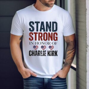 Stand Strong In Honor Of Charlie Kirk Shirt