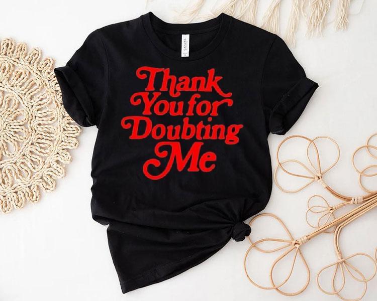 Thank You For Doubting Me Shirt Thank You For Doubting Me Shirt