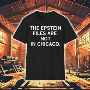 The Epstein Files Are Not In Chicago Tshirt