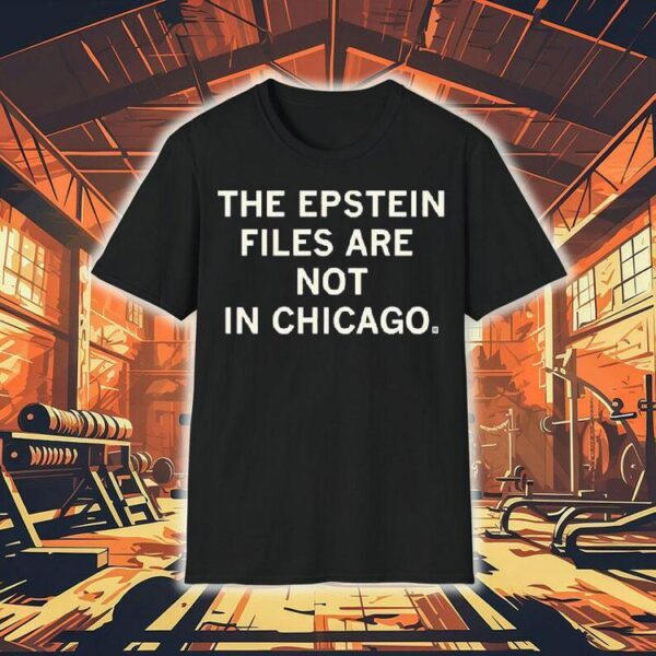 The Epstein Files Are Not In Chicago Shirt
