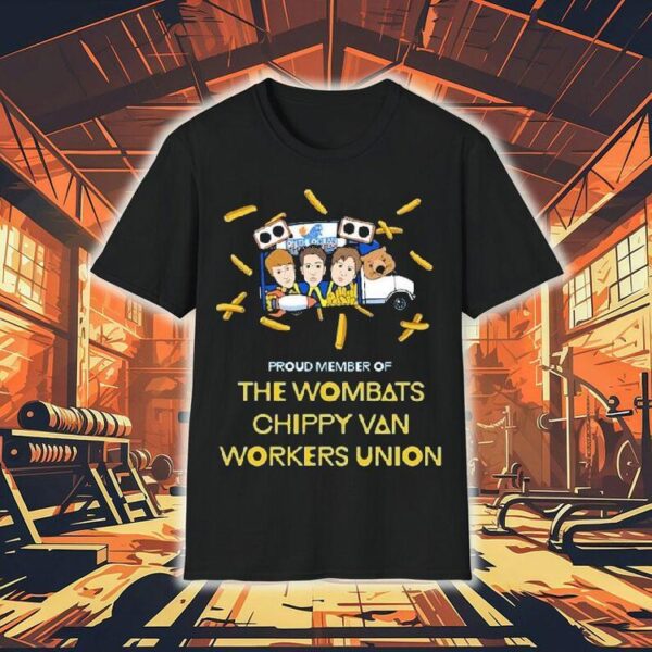 The Wombats Proud Member Of Chippy Van Workers Union Shirt