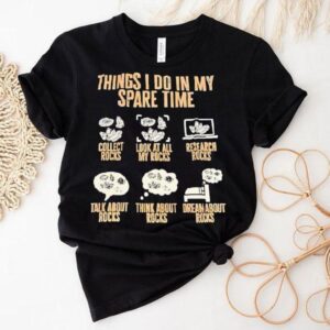 Things I Do In My Spare Time Collect Rocks Look At All My Rocks Research Rocks Shirt Things I Do In My Spare Time Collect Rocks Look At All My Rocks Research Rocks Shirt