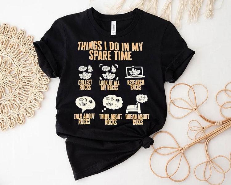 Things I Do In My Spare Time Collect Rocks Look At All My Rocks Research Rocks Shirt Things I Do In My Spare Time Collect Rocks Look At All My Rocks Research Rocks Shirt