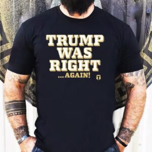 Trump Was Right Again Tshirt