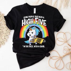 Unicorn Rainbow Some People Just Need A High Five In The Face With A Chair Tshirt