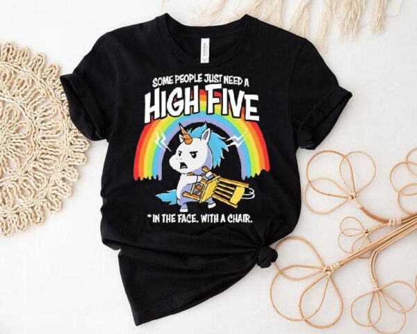 Unicorn Rainbow Some People Just Need A High Five In The Face With A Chair Shirt