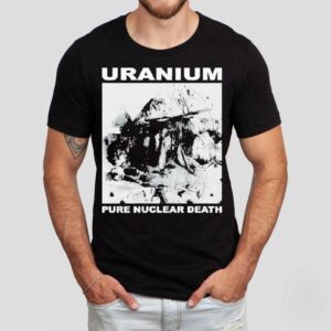 Uranium Pure Nuclear Death Tshirt