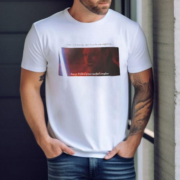 When I Cry During Don’t Cry For Me Argentina I Have Failed You Rachel Zegler Shirt