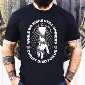 While We Were Still Sinners Christ Died For Us Hand Tshirt