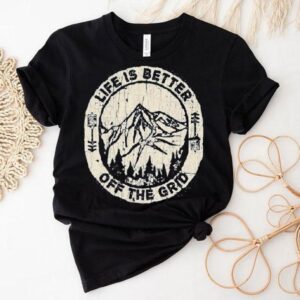 Wild Wonderful Off Grid Life Is Better Off The Grid Tshirt