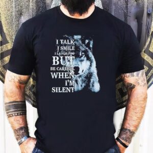 Wolf I Talk I Smile I Laugh Too But Be Careful When I M Silen Tshirt