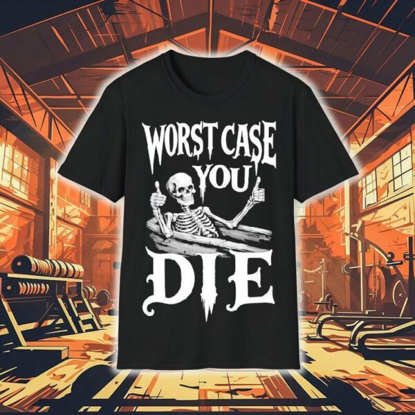Worst Case You Die Skeleton Shirt