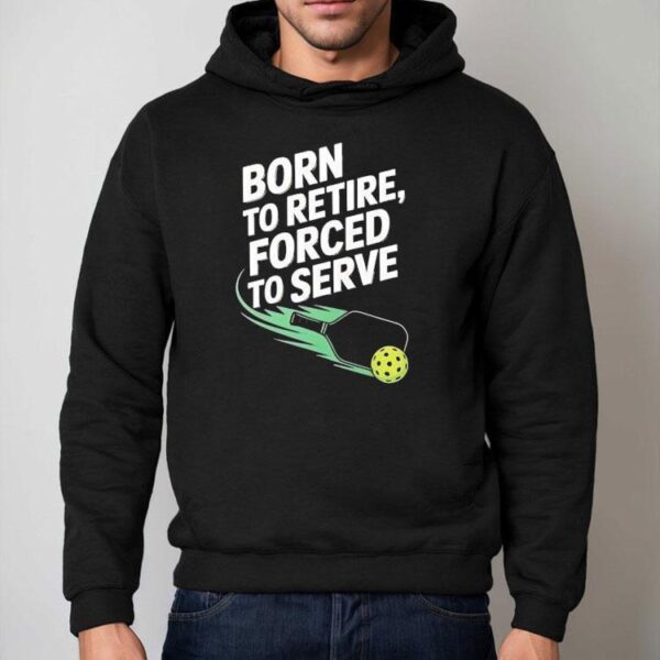 Born To Retire Forced To Serve Pickleball Shirt