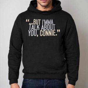 But I M Ma Talk About You Connie Hoodie