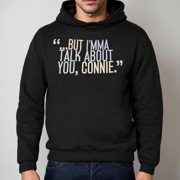But I’m Ma Talk About You Connie Shirt