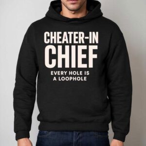 Cheater In Chief Every Hole Is A Loophole Hoodie