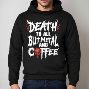 Death To All But Metal And Coffee Hoodie