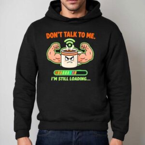 Don T Talk To Me I M Still Loading Coffee Muscle Hoodie