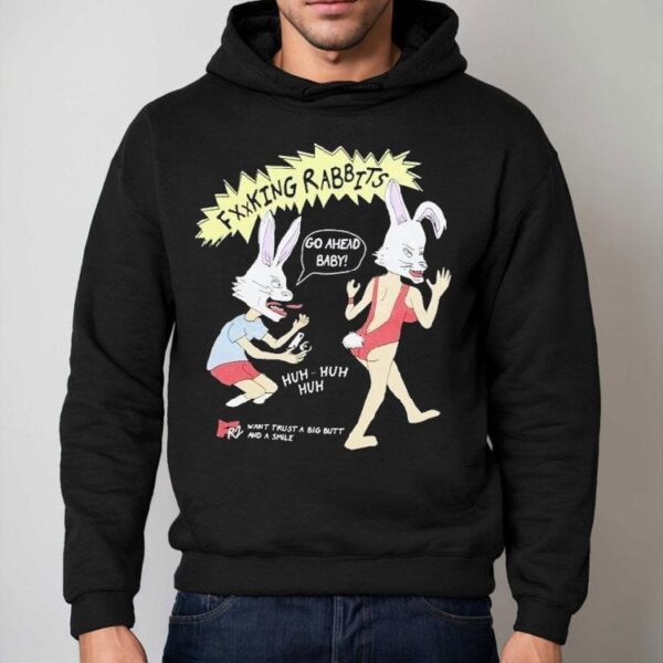Fucking Rabbits Go Ahead Baby Want Trust A Big Butt And A Smile Shirt