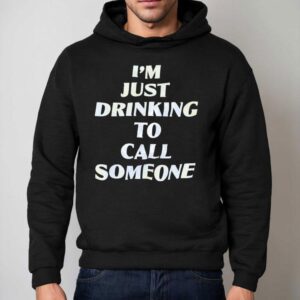 I M Just Drinking To Call Someone Hoodie