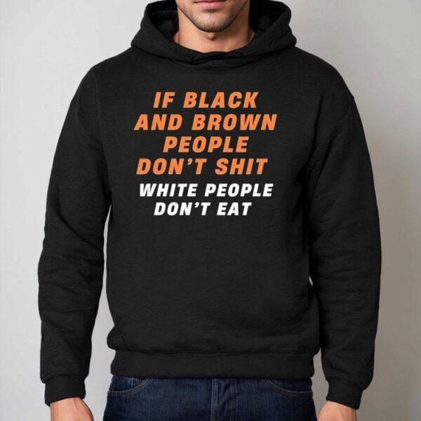 If Black And Brown People Don’t Sht White People Don’t Eat Shirt