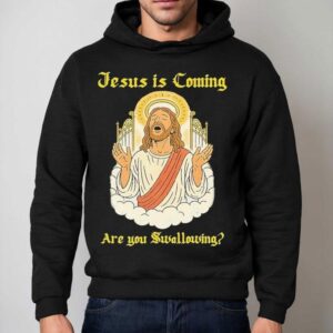 Jesus Is Coming Are You Swallowing Hoodie