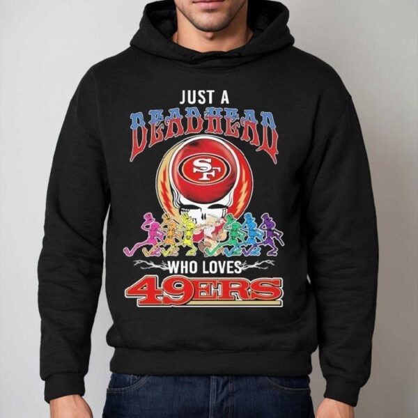 Just A Deadhead Who Loves San Francisco 49ers X Grateful Dead Skeletons Dance Shirt