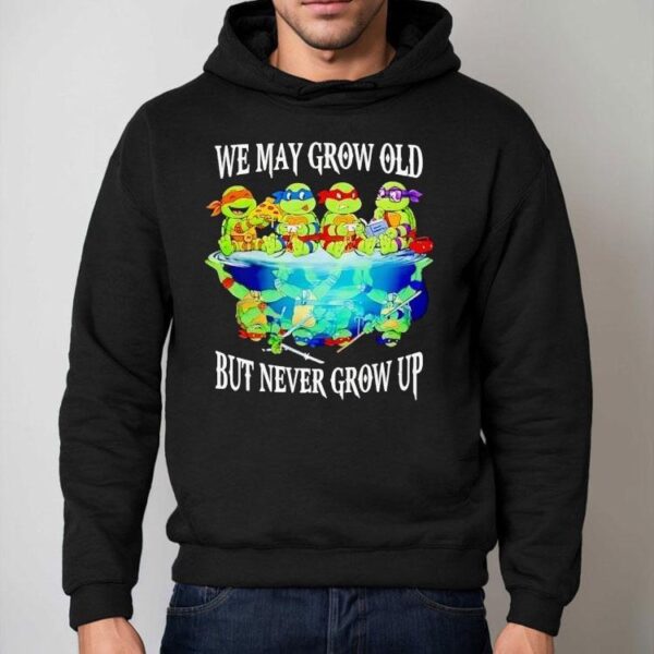 Nage Mutant Ninja Turtles We May Grow Old But Never Grow Up Shirt