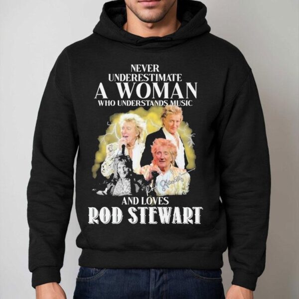 Never Underestimate A Woman Who Understands Music And Loves Rod Stewart Signature Shirt
