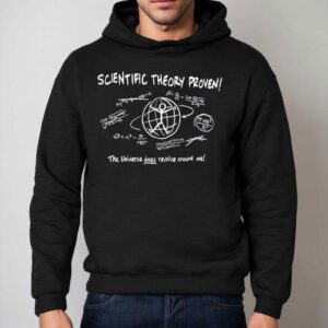 Scientific Theory Proved The Universe Does Revolve Around Me Shirt 2 Scientific Theory Proved The Universe Does Revolve Around Me Hoodie