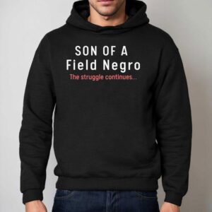 Son Of A Field Negro The Struggle Continues Hoodie
