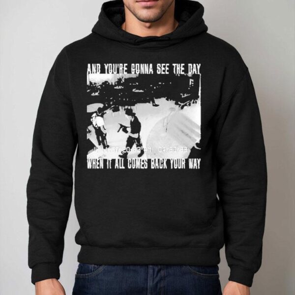 Swear To God And You’re Gonna See The Day When It All Comes Back Your Way Shirt