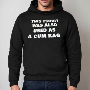 This T Was Also Used As A Cum Rag Hoodie