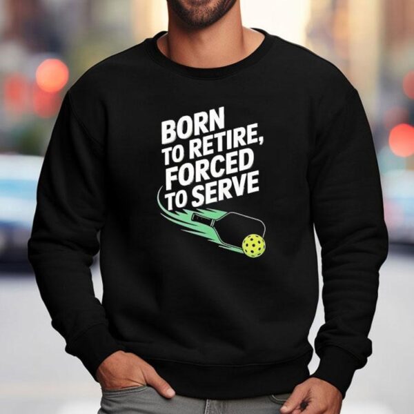 Born To Retire Forced To Serve Pickleball Shirt