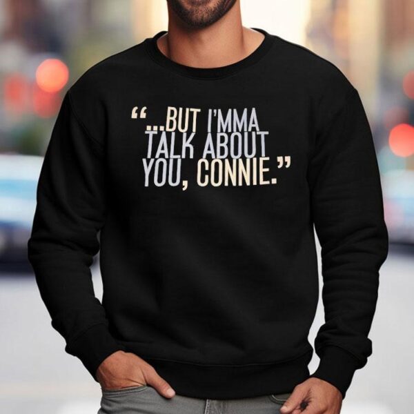 But I’m Ma Talk About You Connie Shirt