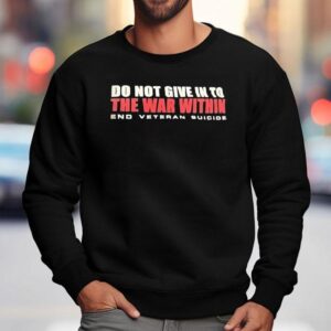 Do You Give In To The War Within End Veteran Suicide Sweatshirt