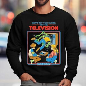 Don T Sit Too Close To The Television Health And Wellbeing Sweatshirt