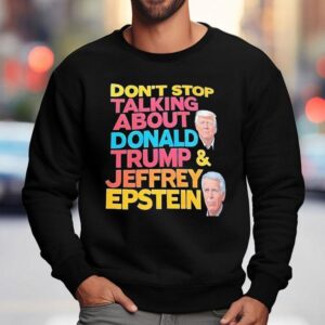Don T Stop Talking About Donald Trump And Jeffrey Epstein Sweatshirt