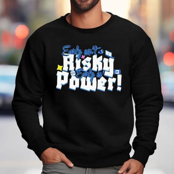 Early Isn’t Risky Early Is Power Shirt
