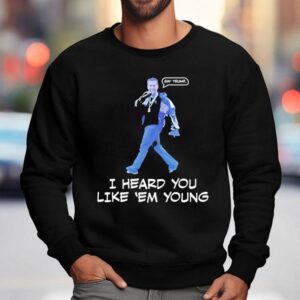 Gavin Newsom I Heard You Like Em Young Sweatshirt