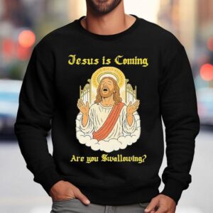 Jesus Is Coming Are You Swallowing Sweatshirt