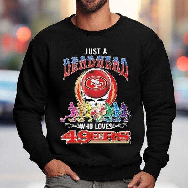 Just A Deadhead Who Loves San Francisco 49ers X Grateful Dead Skeletons Dance Shirt