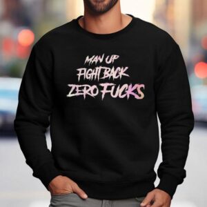 Man Up Fight Back Zero Fcks Sweatshirt